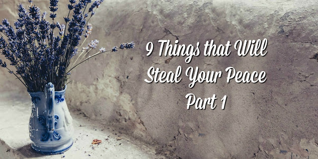 9 Things that Will steal Your Peace (1-3) Part 1 - a short, nutritious Bible Study