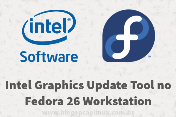 Intel Graphics Update Tool no Fedora 26 Workstation