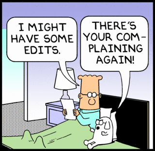 Dilbert: I might have some edits. -
Dogbert: There's your complaining again!