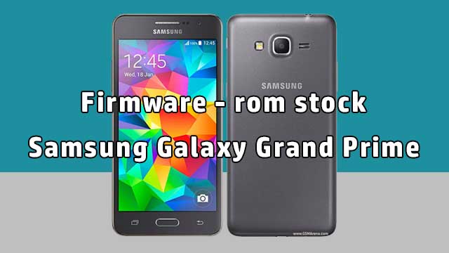 rom stock Samsung Galaxy Grand Prime SM-G530F rom stock Samsung Galaxy Grand Prime SM-G530F