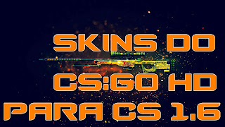 Pack de Skins do CS:GO HD Para CS 1.6 - 2017, skins cs go, cs:go, cs go