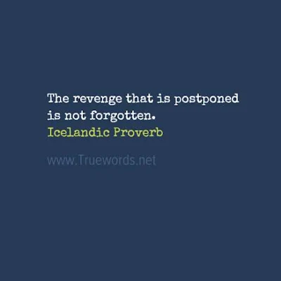 The revenge that is postponed is not forgotten