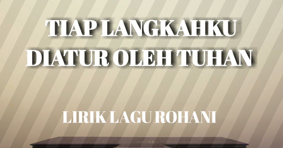 Tiap Langkahku Diatur Oleh Tuhan Lagu Rohani Kristen
