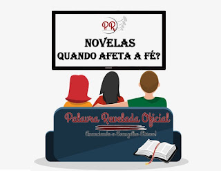 NOVELAS - QUANDO AFETA A FÉ? NOVELAS - QUANDO AFETA A FÉ?