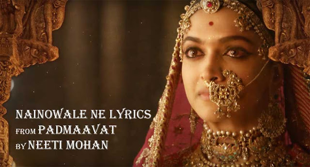 Nainowale Ne Lyrics - Padmaavat | Neeti Mohan Nainowale Ne Lyrics - Padmaavat | Neeti Mohan
