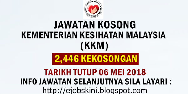 2,446 Kekosongan Jawatan Kosong di Kementerian Kesihatan Malaysia (KKM) - 06 Mei 2018