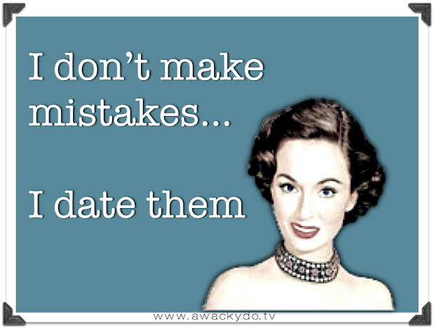 I don't make mistakes... I date them