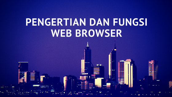 Pengertian dan Fungsi Web Browser Pengertian dan Fungsi Web Browser