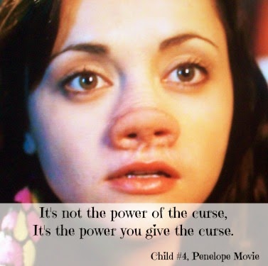 Inspirational quote from the movie Penelope. It's not the power of the curse, it's the power you give the curse.
