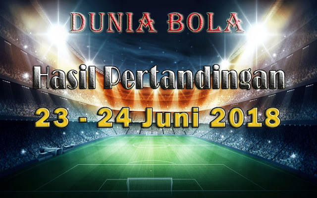 Hasil Pertandingan Sepak Bola Tanggal 23 - 24 Juni 2018 Hasil Pertandingan Sepak Bola Tanggal 23 - 24 Juni 2018