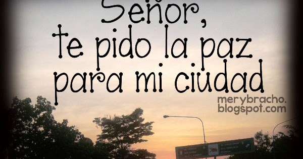 Senor Te Pido La Paz Para Mi Ciudad Entre Poemas Cristianos Frases Vivencias Y Cumpleanos Solo te pido un año de. senor te pido la paz para mi ciudad