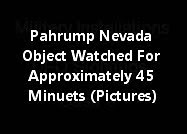 Pahrump Nevada Object Watched For Approximately 45 Minuets (Pictures)