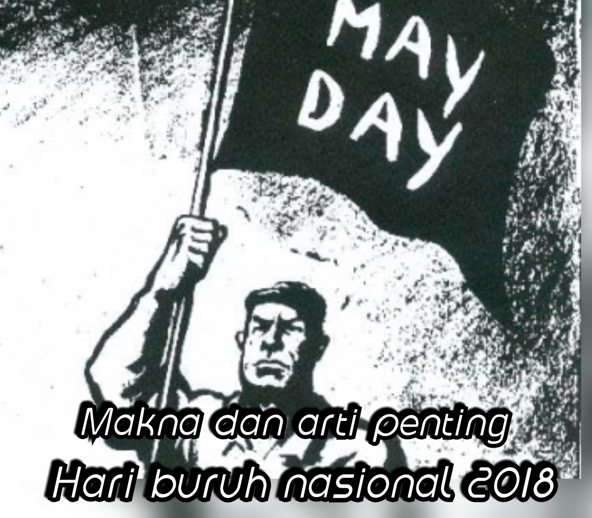 Makna dan arti penting "Hari Buruh Nasional" 01 mei 2019 lengkap