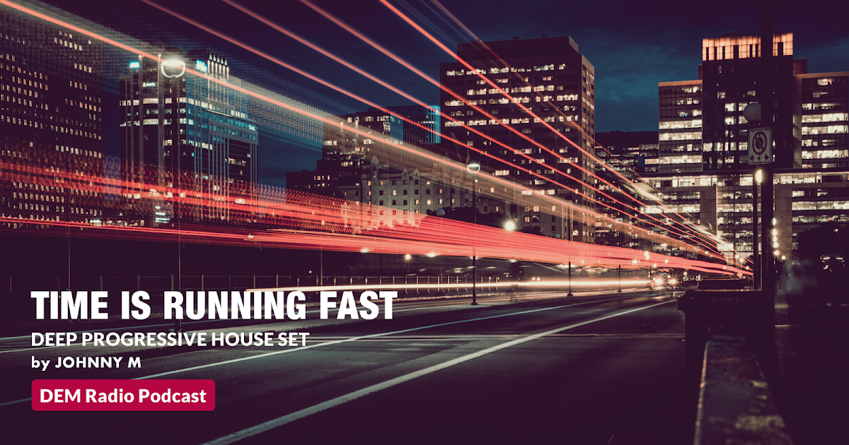 Time Is Running Fast Deep Progressive House Set DEM Radio Podcast