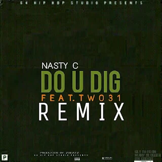 Nasty C Feat. TWO31 - Do U Dig (Remix)