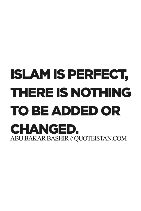 Islam is perfect, there is nothing to be added or changed.