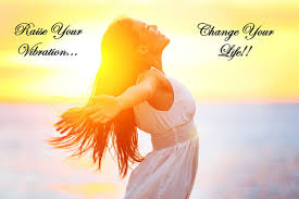 Raise Your Vibration - Change Your Life!