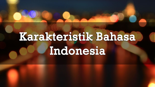 Karakteristik Bahasa Indonesia karakteristik bahasa indonesia