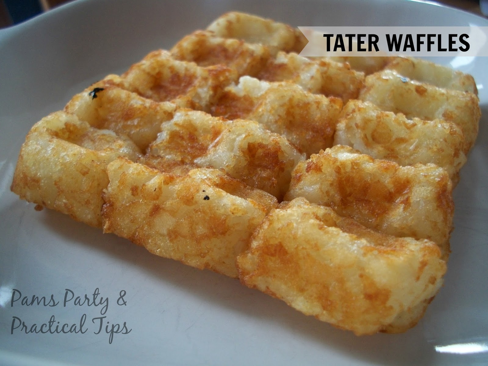Pams Party & Practical Tips Tater Waffles