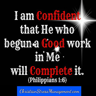 I am confident that He who has begun a good work in me will complete it. (Philippians 1:6)