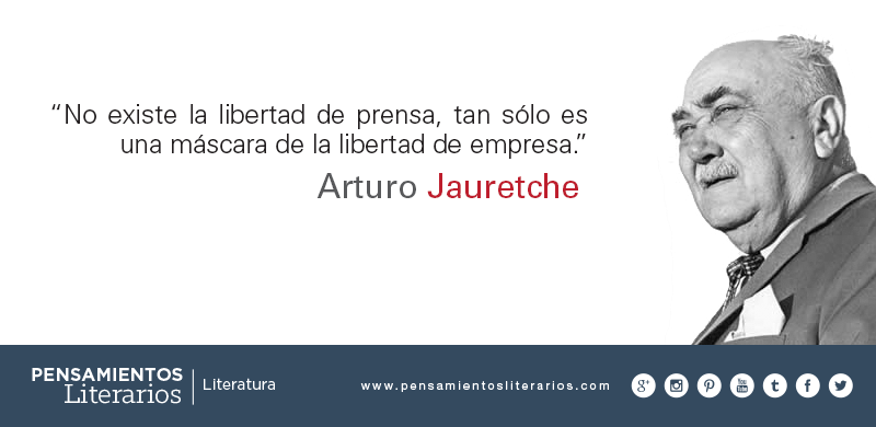 Pensamientos literarios.: Arturo Jauretche. Sobre la libertad de prensa.