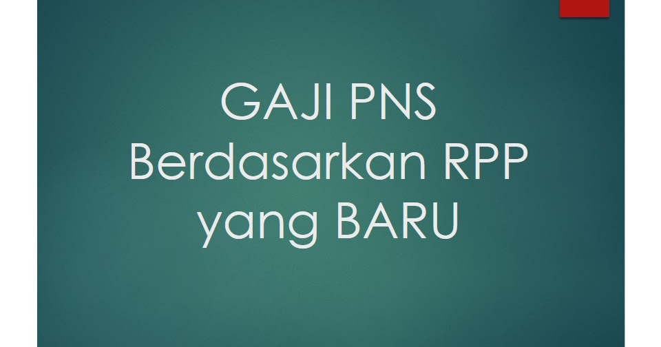 Gaji Pns Pusat Dan Daerah Berdasarkan Rpp Penggajian Baru Pns Dan Guru