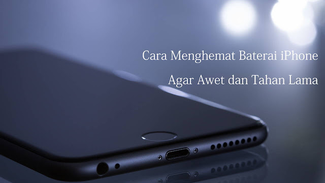 Cara Menghemat Baterai iPhone Agar Awet dan Tahan Lama Cara Menghemat Baterai iPhone Agar Awet dan Tahan Lama