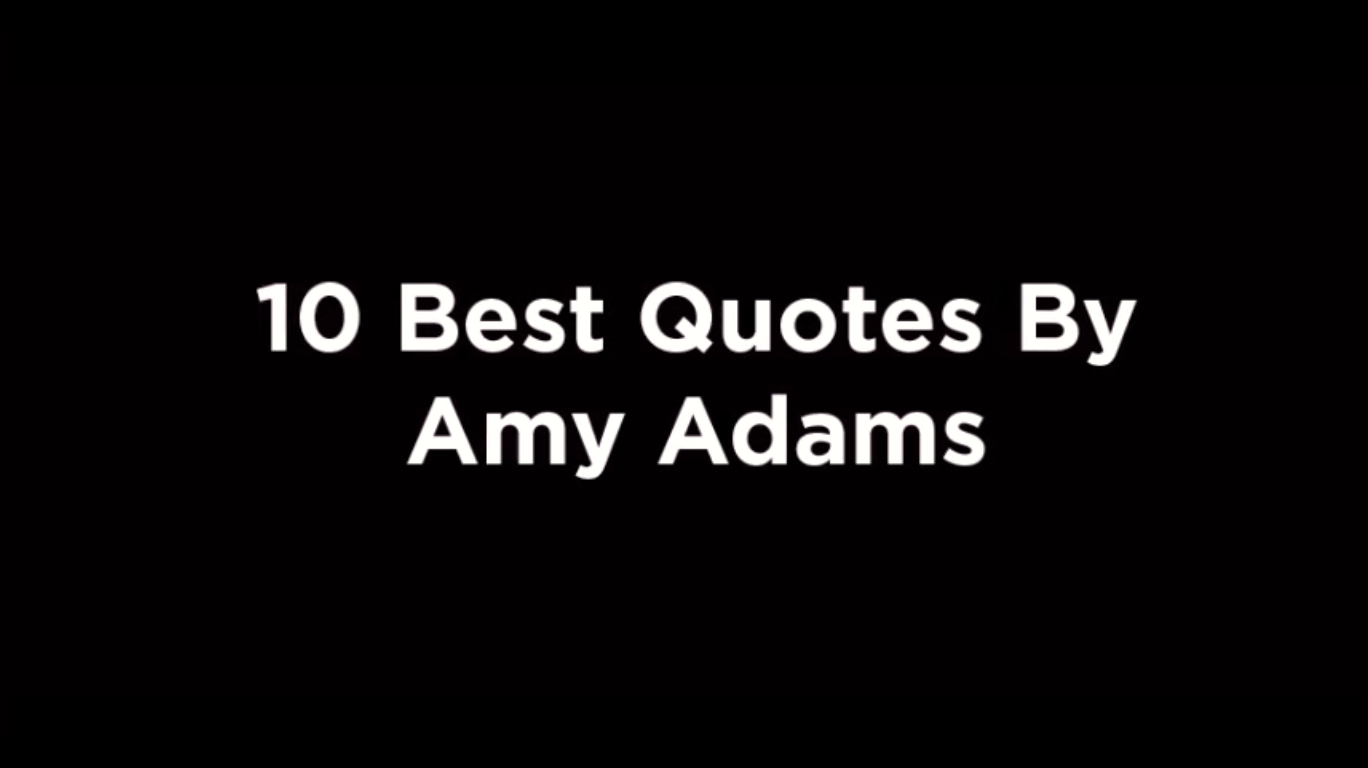 10 Best Quotes By Amy Adams [video]