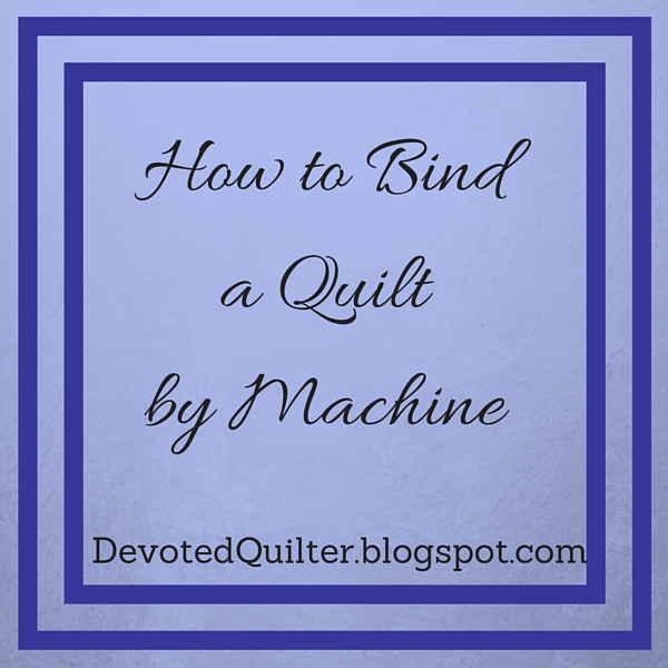 Machine bind a quilt | DevotedQuilter.blogspot.com