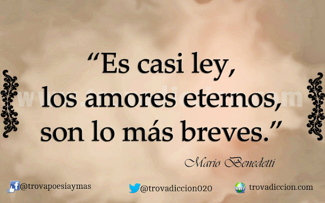 'Es casi ley, los amores eternos, son lo más breves.'