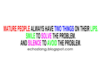 Mature people always have two things on their lips smile to solve the problem and silence to avoid the problem  