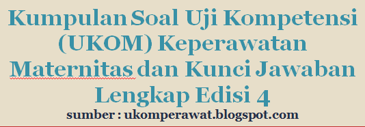 Kumpulan Soal Uji Kompetensi Ukom Keperawatan Maternitas Lengkap Edisi 4 Ukom Perawat