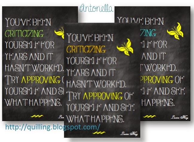 Love this quote Stop Criticizing yourself and start Approving of yourself! Such a nice way to say give yourself a break and see if it changes your life. This free printable is from Antonella at www.quilling.blogspot.com #free #printable #quote #ProjectLife.