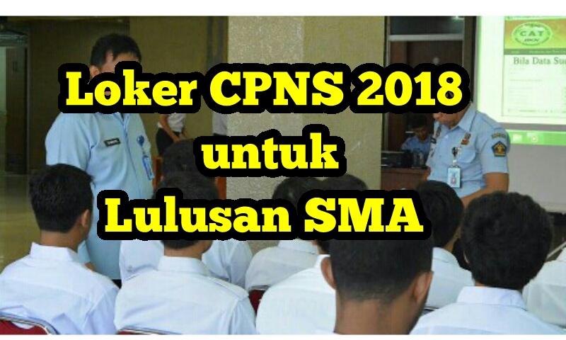 Loker dan Formasi CPNS 2018 untuk Lulusan SMA - InfoJawaban.com