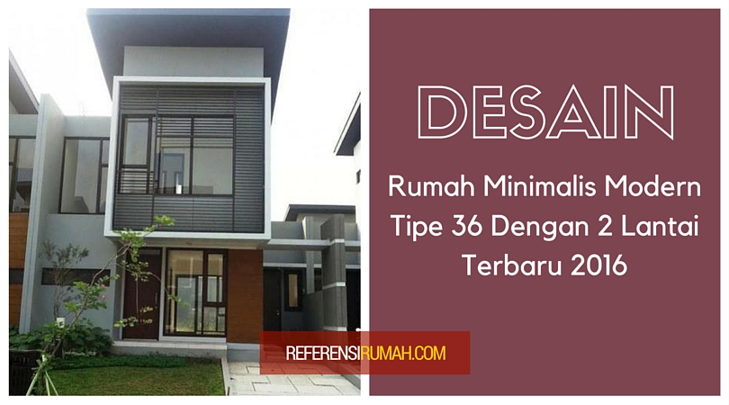 Desain Rumah Minimalis Modern Tipe 36 Dengan 2 Lantai Terbaru