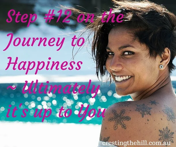 Step #12 on the journey to happiness - ultimately you are responsible for creating your own happiness