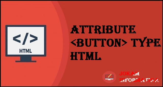 Tagging <button> Type Attribute Pada Bahasa Pemrograman HTML - JOKAM INFORMATIKA Tagging <button> Type Attribute Pada Bahasa Pemrograman HTML - JOKAM INFORMATIKA