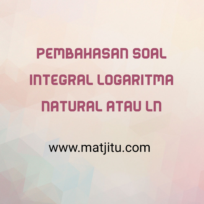 Penyelesaian Integral Fungsi Logaritma Alami Atau Ln