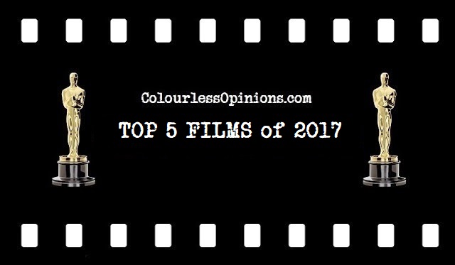 ColourlessOpinions.com Top 5 Films 2017 ColourlessOpinions.com Top 5 Films 2017