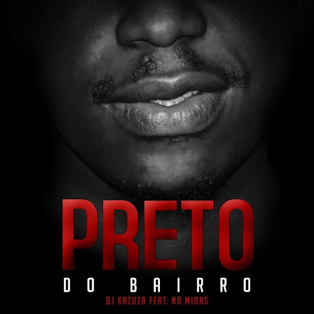 Dj Kazuza - Preto do Bairro feat. ND Midas "Rap" || Download Free