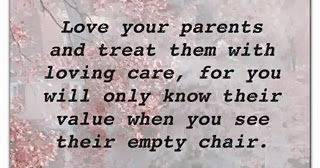 Love your parents and treat them with loving care, for you will only ...