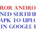 Error Android Signed Sertifikat ini APK to upload APK in Google play 