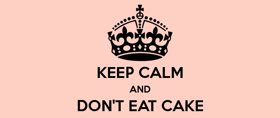 KEEP CALM & DON'T EAT CAKE