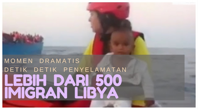 Momen Dramatis, Detik-detik Penyelamatan Lebih Dari 500 Imigran Libya