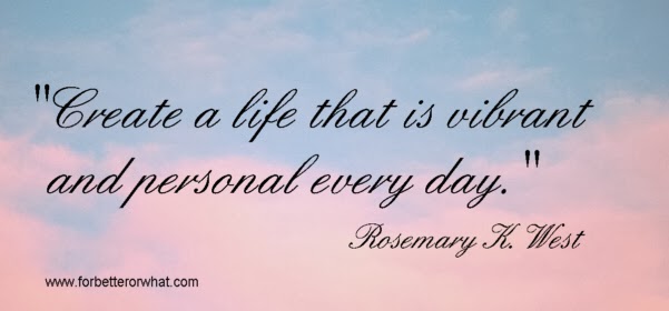 Create a life that is vibrant and personal every day.