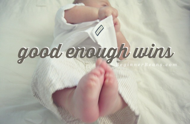 Lessons on Being Mom: Good enough always wins.