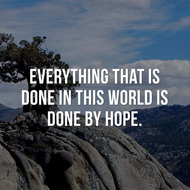 Everything that is done in this world is done by hope! - Positive Quotes