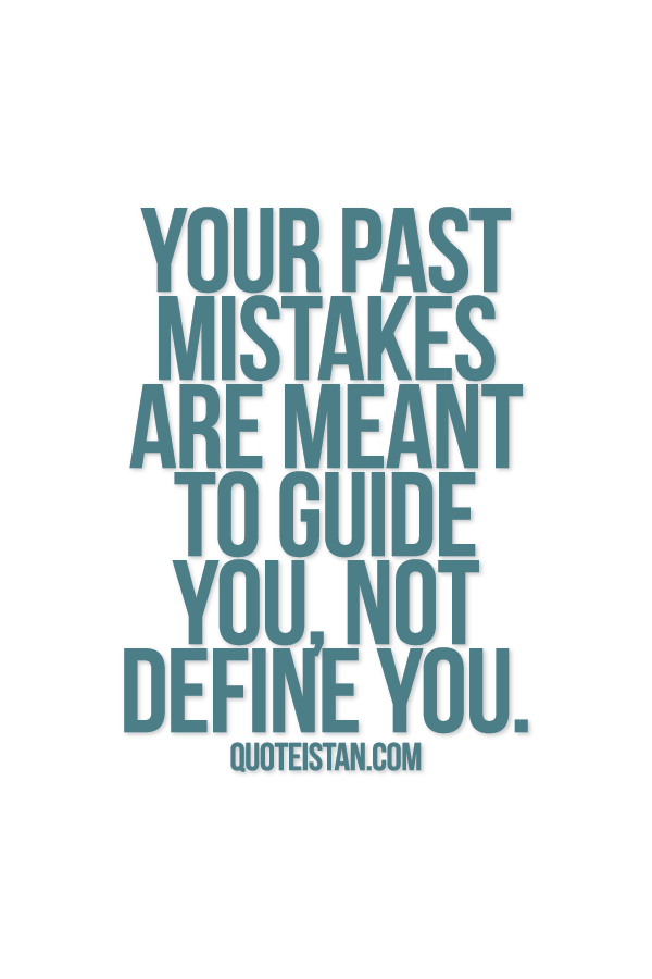 Your past mistakes are meant to guide you, not define you.