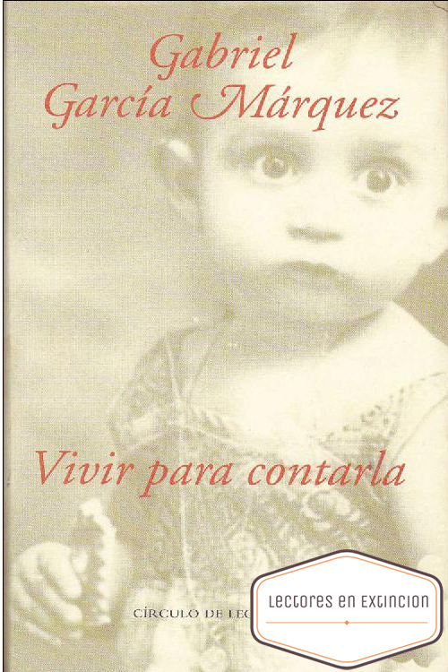 Lectores en Extinción Vivir para contarla Gabriel García Márquez Lectores en Extinción Vivir para contarla Gabriel García Márquez