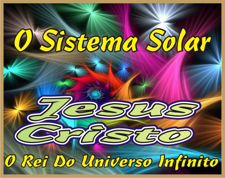 O Sistema Solar Tem Jeito "Jesus Cristo"